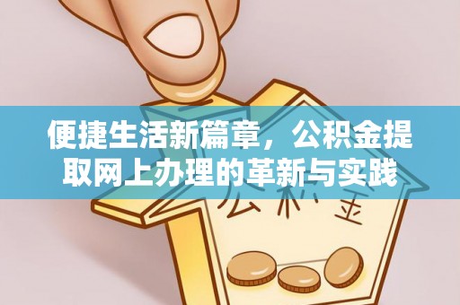 西城便捷生活新篇章，公积金提取网上办理的革新与实践