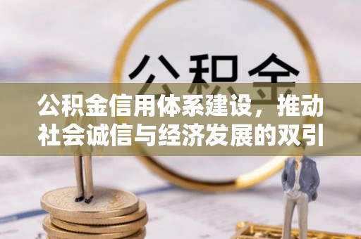 西城公积金信用体系建设，推动社会诚信与经济发展的双引擎