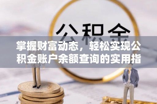 西城掌握财富动态，轻松实现公积金账户余额查询的实用指南