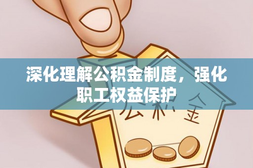 西城深化理解公积金制度，强化职工权益保护