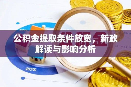 西城公积金提取条件放宽，新政解读与影响分析