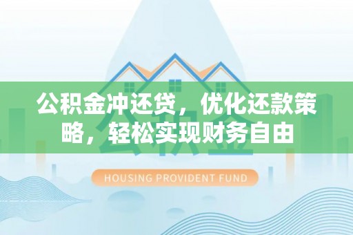 西城公积金冲还贷，优化还款策略，轻松实现财务自由