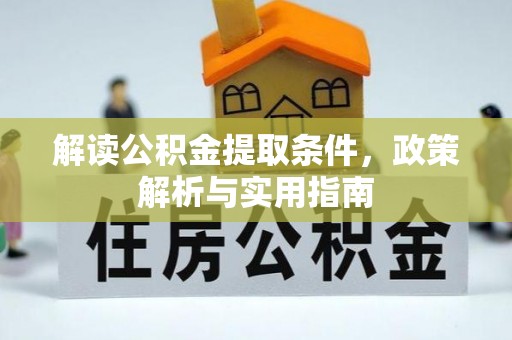 西城解读公积金提取条件，政策解析与实用指南