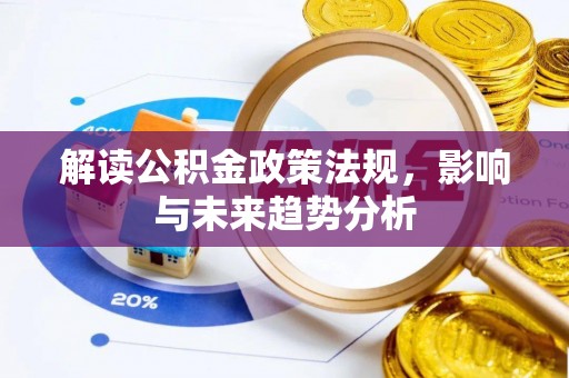 西城解读公积金政策法规，影响与未来趋势分析