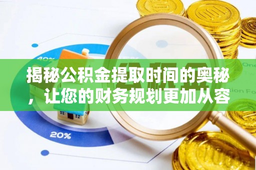 西城揭秘公积金提取时间的奥秘，让您的财务规划更加从容