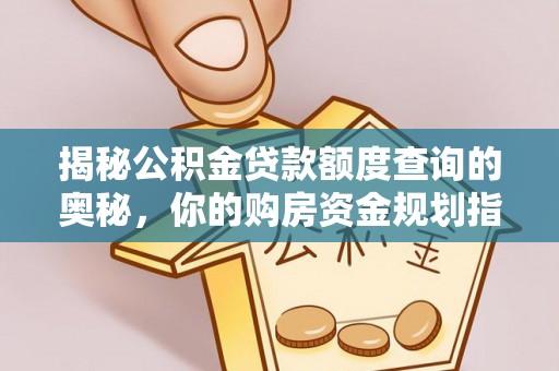 西城揭秘公积金贷款额度查询的奥秘，你的购房资金规划指南