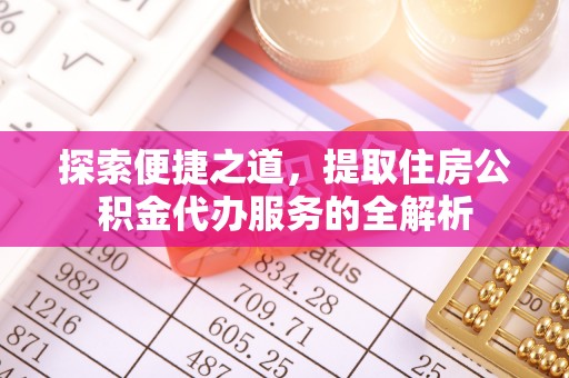西城探索便捷之道，提取住房公积金代办服务的全解析