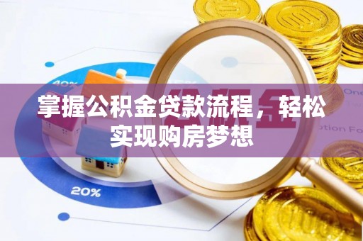西城掌握公积金贷款流程，轻松实现购房梦想