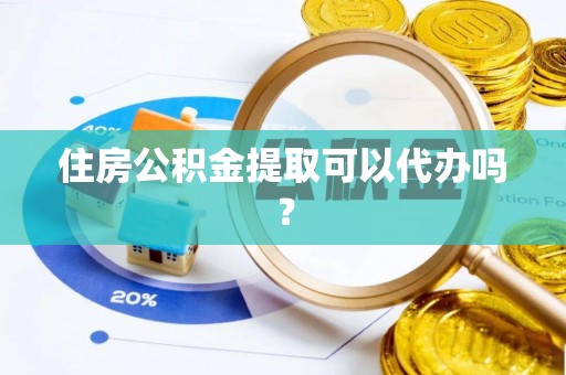 西城住房公积金提取可以代办吗？