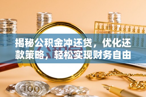 西城揭秘公积金冲还贷，优化还款策略，轻松实现财务自由